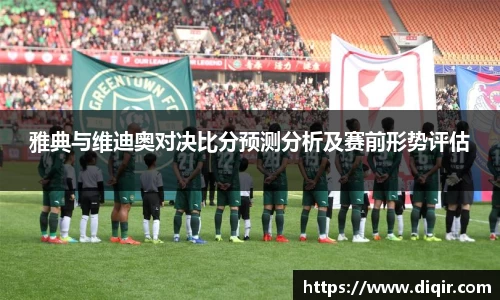 雅典与维迪奥对决比分预测分析及赛前形势评估