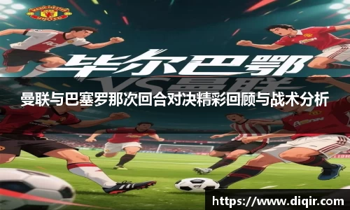 曼联与巴塞罗那次回合对决精彩回顾与战术分析