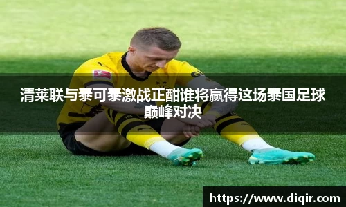 清莱联与泰可泰激战正酣谁将赢得这场泰国足球巅峰对决