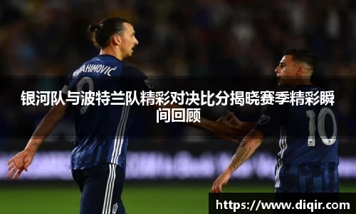 银河队与波特兰队精彩对决比分揭晓赛季精彩瞬间回顾